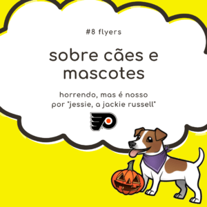 Read more about the article Sobre cães e mascotes #8: Philadelphia Flyers